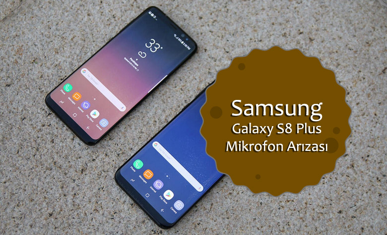 Samsung Galaxy S8 Plus Mikrofon Arızası Nasıl Giderilir Samsung Galaxy S8 Plus Mikrofon Arızası Nasıl Giderilir